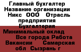Главный бухгалтер › Название организации ­ Никс, ООО › Отрасль предприятия ­ Бухгалтерия › Минимальный оклад ­ 75 000 - Все города Работа » Вакансии   . Самарская обл.,Сызрань г.